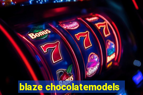 blaze chocolatemodels